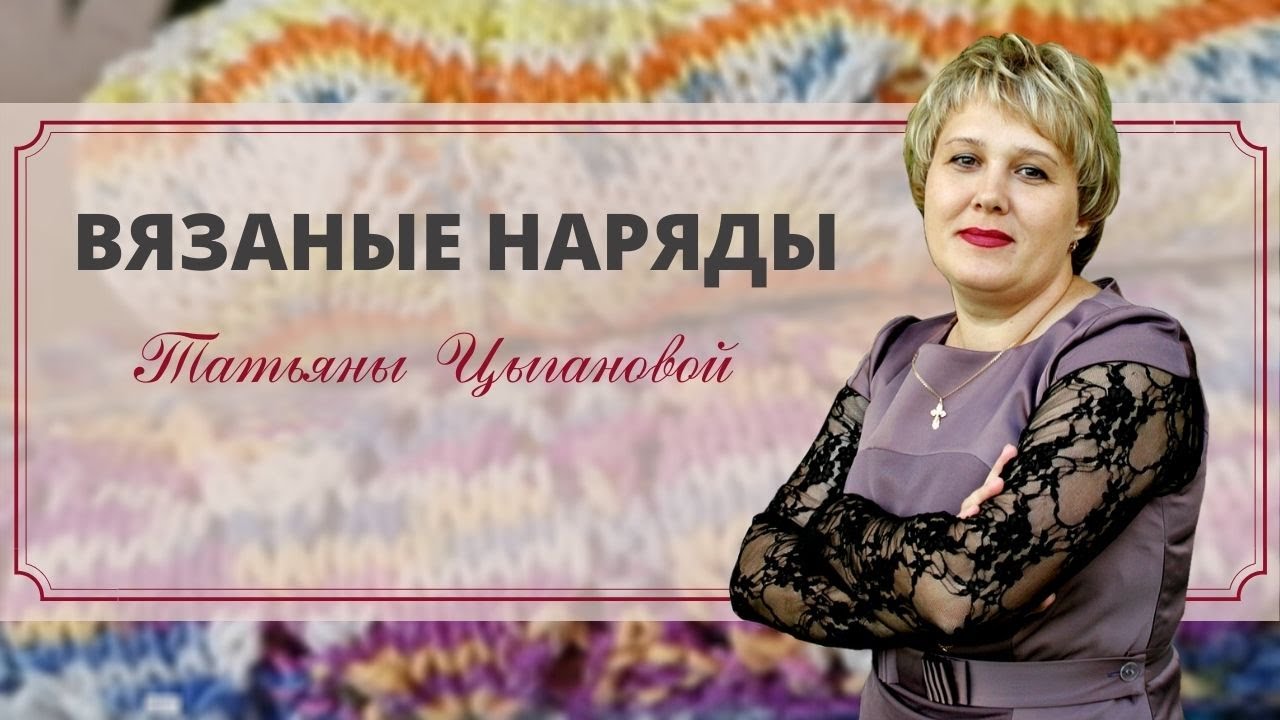 #хобби ВЯЗАНЫЕ НАРЯДЫ ТАТЬЯНЫ ЦЫГАНОВОЙ