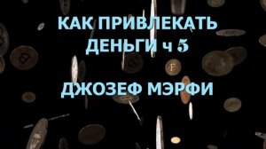 КАК ПРИВЛЕКАТЬ ДЕНЬГИ ч 5 АУДИОКНИГА ДЖОЗЕФА МЭРФИ!!!