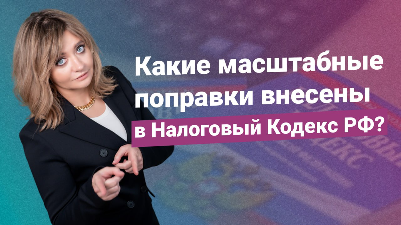 Какие масштабные поправки внесены в Налоговый Кодекс РФ?