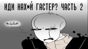 Undertale Fan Comics - ИДИ НАХ_Й ГАСТЕР_ Часть 2