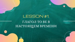 Lesson #1. Глагол to be в настоящем времени (am, is, are)