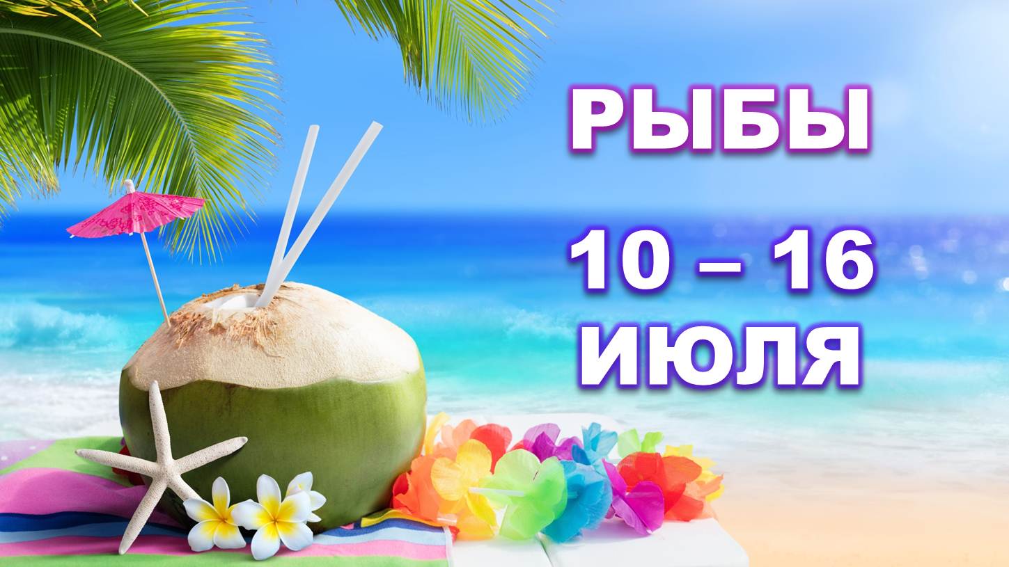 ♓ РЫБЫ. ? С 10 по 16 ИЮЛЯ 2023 г. ? Таро-прогноз ?