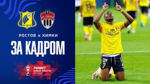 РОСТОВ - ХИМКИ | FONBET КУБОК РОССИИ| ЗА КАДРОМ