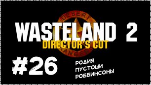 Wasteland 2 (Вестленд 2) ➤ Прохождение Часть 26 ➤ Родия. Пустоши. Роббинсоны.
