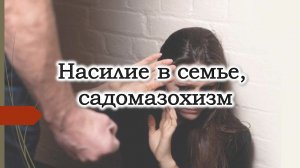 Виды отношений в семье, в паре. Насилие в семье, садомазохизм.