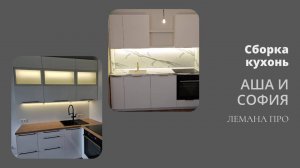 Сборка кухонь Лемана Про - София и Аша