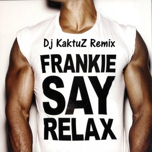 Frankie Goes To Hollywood - Relax (KaktuZ Club RemiX)