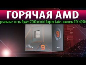 ГОРЯЧАЯ AMD: реальные тесты Ryzen 7000 и Intel Raptor Lake + нюансы RTX 4090