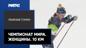 Лыжные гонки. Чемпионат мира. Женщины. 10 км
