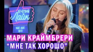 Мари Краймбрери - Мне так хорошо | Шоу Вечерний Лайк