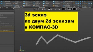 КОМПАС 3d эскиз - создание 3d кривой по двум 2d эскизам