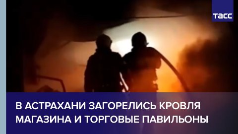 В Астрахани загорелись кровля магазина и торговые павильоны