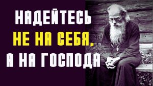 Надейтесь не на себя, а на Господа, не только в большом, но и в мелочах! Никон Воробьев