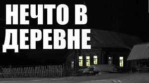 Страшные истории. Нечто в ДЕРЕВНЕ.