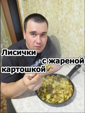 Лисички с жареной картошкой. Жарёха