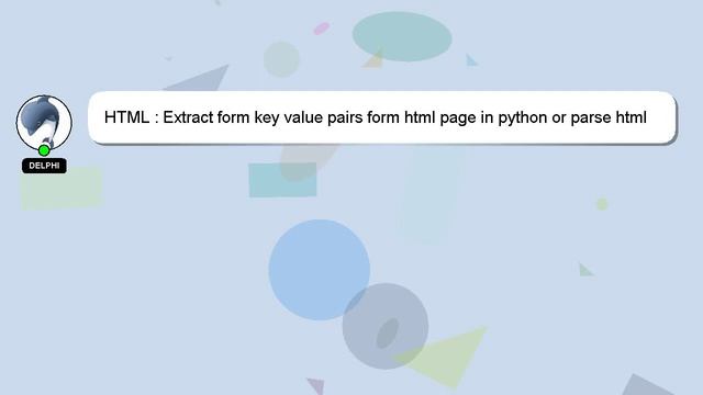 HTML : Extract form key value pairs form html page in python or parse html page