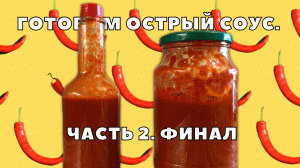 Готовим острый соус. Часть 2 — Финал