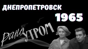 Днепропетровск 1965 в фильме Рано утром