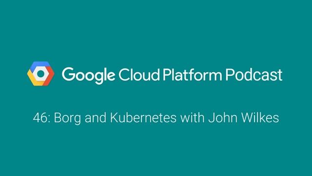 Borg and Kubernetes with John Wilkes: GCPPodcast 46 смотреть онлайн