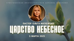 Кафедральное послание "Царство Небесное" 05.03.2023 | Пастор Ольга Матюжова