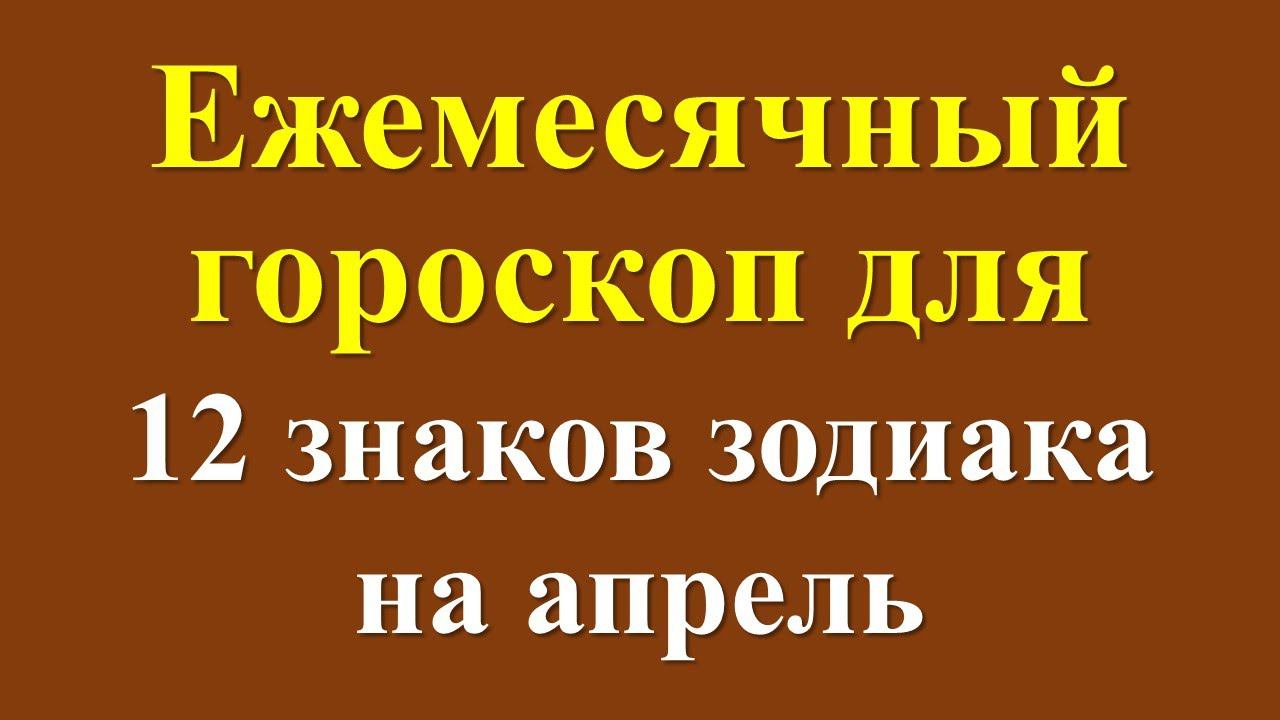 Ежемесячный гороскоп для 12 знаков зодиака на апрель, астрологические прогнозы, финансы, деньги