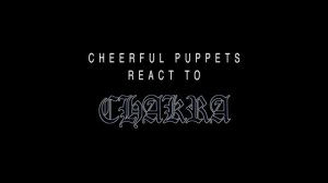 Cheerful Puppets React to "CHAKRA"