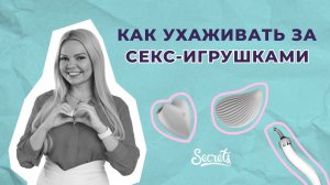 КАК УХАЖИВАТЬ ЗА СЕКС-ИГРУШКАМИ [Secrets Center]