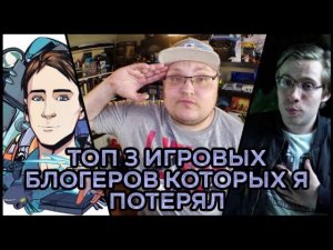 ТОП 3 ИГРОВЫХ БЛОГЕРОВ которых мы потеряли:(