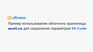 Пример использования облачного хранилища 
mail.ru для сохранения параметров VS Code
