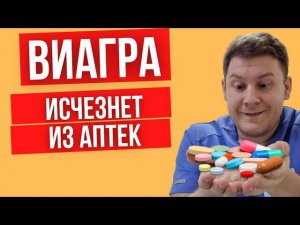 Какие лекарства завтра исчезнут. Останется ли Виагра ?