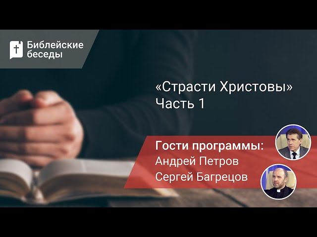 Страсти Христовы. Часть 1 | Библейские беседы