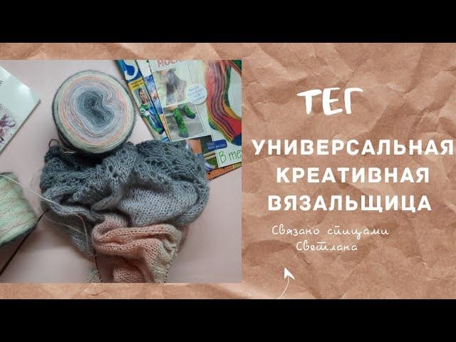 TAG:"Универсальная-креативная вязальщица"./болталка под вязание/отвечаю на вопросы/ вязальный тег