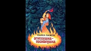 Бажов Павел Петрович.   ОГНЕВУШКА ПОСКАКУШКА! Слушать сказку!