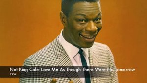 Nat King Cole- Love Me As Though There Were No Tomorrow