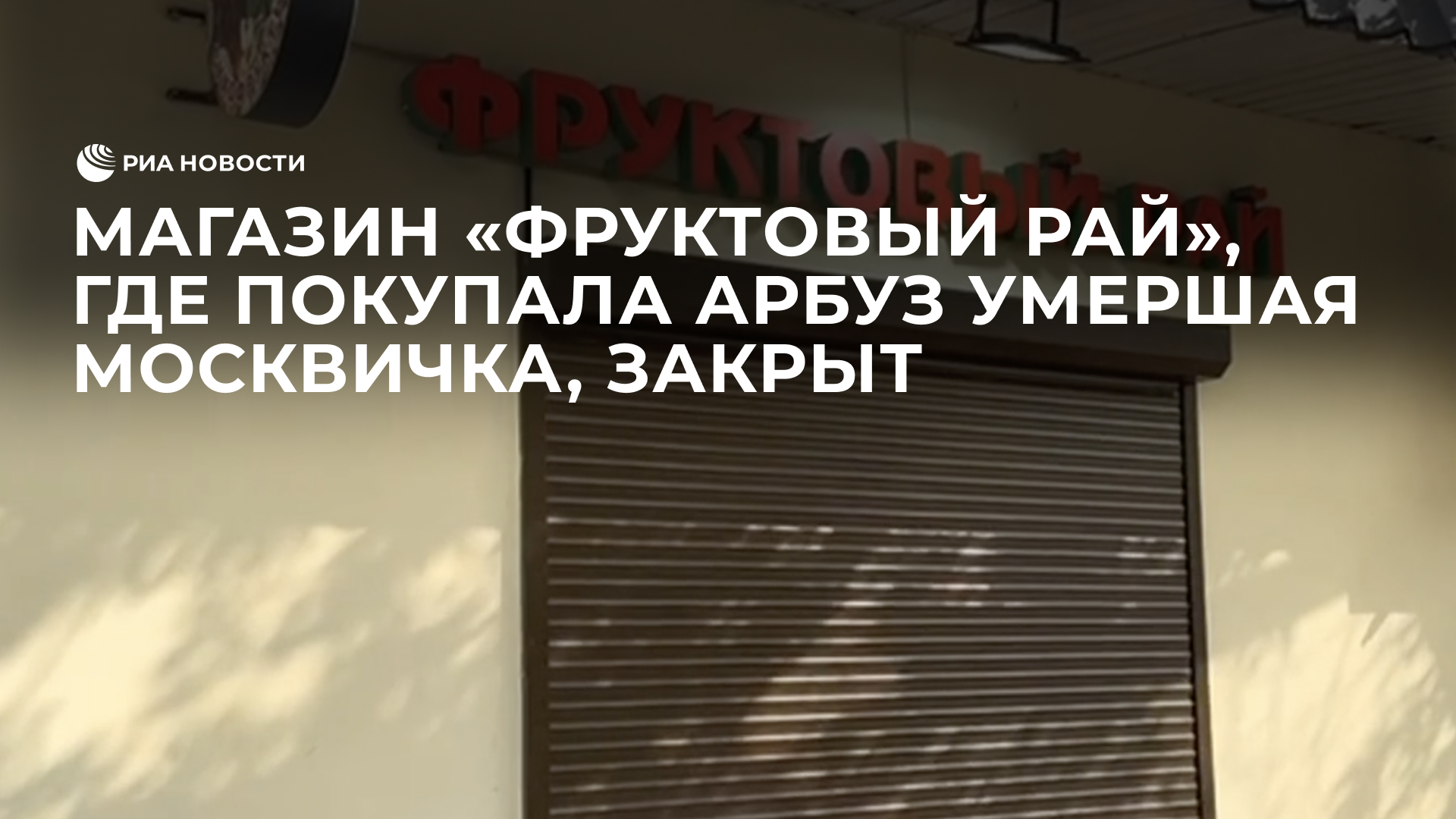 Магазин "Фруктовый рай", где покупала арбуз умершая москвичка, закрыт
