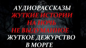 СТРАШНЫЕ ИСТОРИИ НА НОЧЬ-ЖУТКОЕ ДЕЖУРСТВО В МОРГЕ