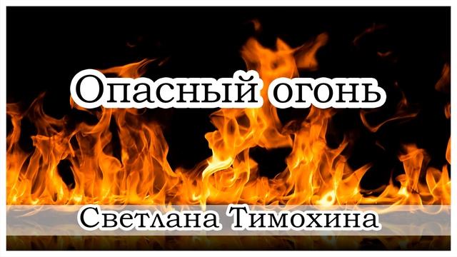 "Опасный огонь"  -  христианский рассказ. Светлана Тимохина.