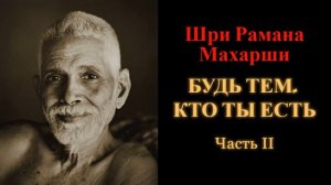 Шри Рамана Махарши. Будь тем, кто ты есть. Часть 2