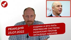 Реакция 23.07.2022 Кудрин и его рать. Рефлексия системы. Казанская против западных идолов