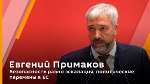 Евгений Примаков. Безопасность равно эскалация, политические перемены в ЕС