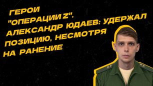 Гранатомётчик Александр Юдаев был ранен, но удержал позицию