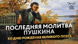 ПОСЛЕДНЯЯ МОЛИТВА  ПУШКИНА. КО ДНЮ РОЖДЕНИЯ ВЕЛИКОГО ПОЭТА