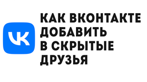 КАК ВКОНТАКТЕ ДОБАВИТЬ В СКРЫТЫЕ ДРУЗЬЯ