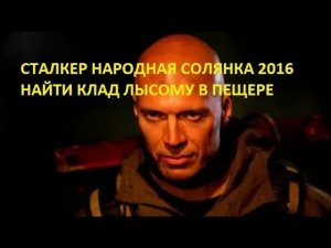СТАЛКЕР НАРОДНАЯ СОЛЯНКА 2016 ГДЕ НАЙТИ КЛАД В ПЕЩЕРЕ ДЛЯ ЛЫСОГО