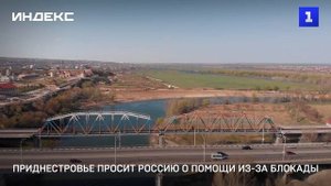 Приднестровье просит Россию о помощи из-за блокады