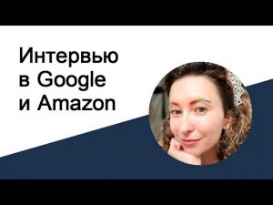 Интервью в Гугл и Амазон: обзор и AMA (ask me anything), мой опыт #jobinterview #google #amazon