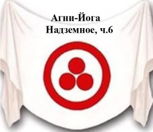 11.6.Агни Йога.книга одиннадцатая,Надземное,ч.6,аудиокнига.mp4