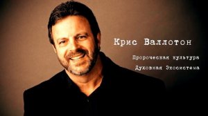 Крис Валлотон - Духовная Экосистема и Пророческая культура
