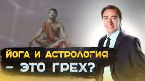 Йога и астрология - это грех? Сергей Серебряков отвечает на вопросы