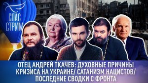 ОТЕЦ АНДРЕЙ ТКАЧЕВ: ДУХОВНЫЕ ПРИЧИНЫ КРИЗИСА НА УКРАИНЕ/САТАНИЗМ НАЦИСТОВ/ ПОСЛЕДНИЕ СВОДКИ С ФРОНТА